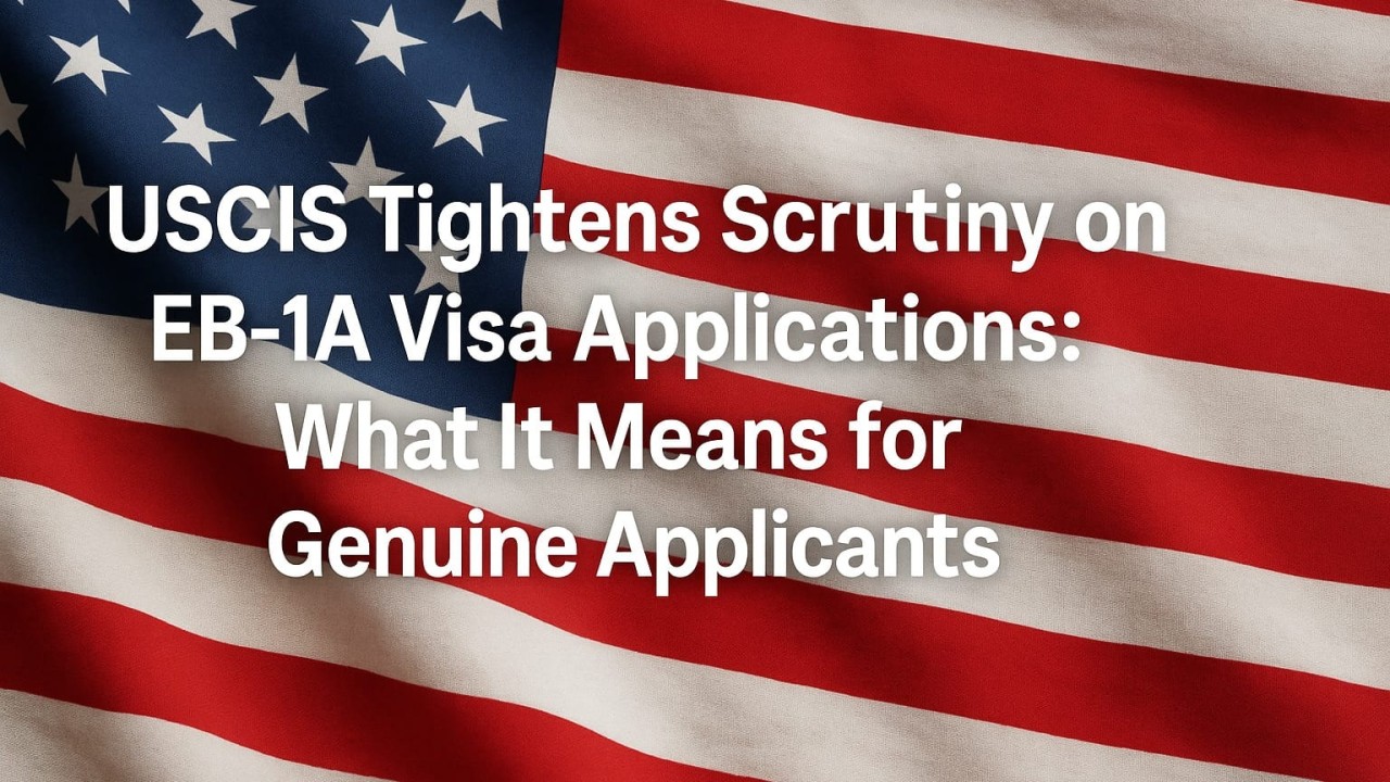 USCIS Tightens Scrutiny on EB 1A Visa Applications: What It Means for Genuine Applicants
